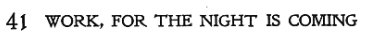 Title of Hymn 41: Work, for the Night Is Coming by Mrs. Annie L. Coghill