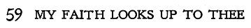 Title of Hymn 59: My Faith Looks Up to Thee by Ray Palmer
